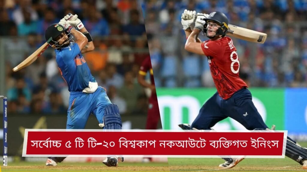 সর্বোচ্চ ৫ টি টি-২০ বিশ্বকাপ নকআউটে ব্যক্তিগত ইনিংস